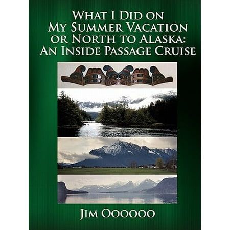 What I Did on My Summer Vacation or North to Alaska : An Inside Passage