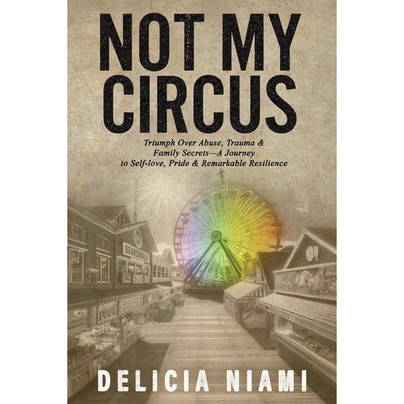Resilientaf Not My Circus: Triumph Over Abuse, Trauma & Family Secrets-A Journey to Self-love, Pride & Remarkable Resilience, Book 2, (Paperback)