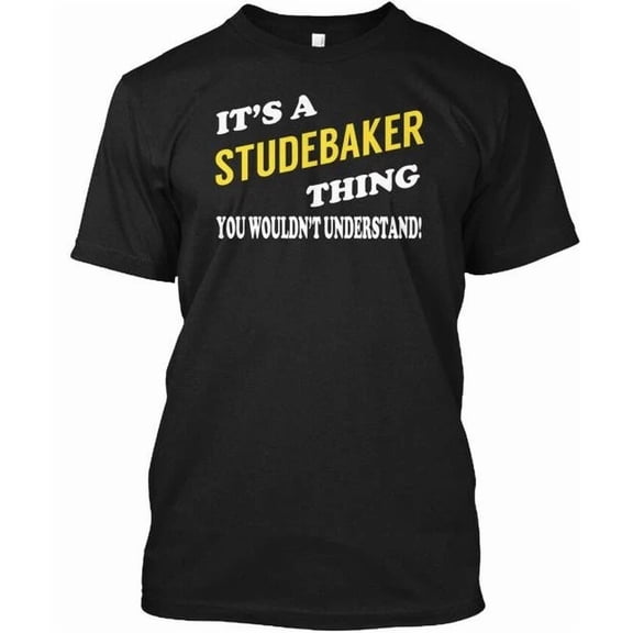 Its A Studebaker Thing Name S You Wouldnt T-Shirt Made in USA Size to 5XL