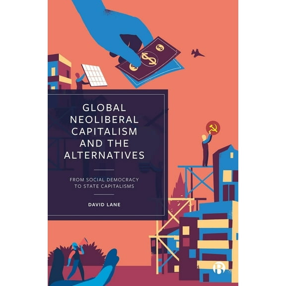 Global Neoliberal Capitalism and the Alternatives: From Social Democracy to State Capitalisms, (Paperback)