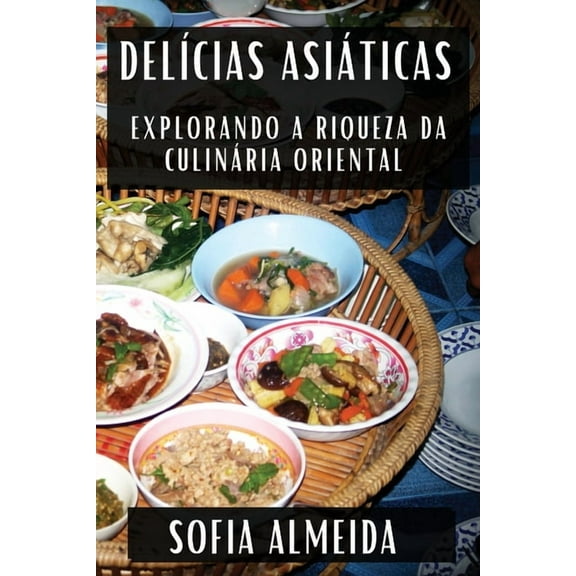 Delícias Asiáticas: Explorando a Riqueza da Culinária Oriental, (Paperback)