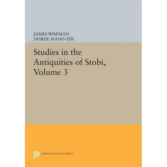 Princeton Legacy Library Studies in the Antiquities of Stobi, Volume 3, Book 832, (Paperback)
