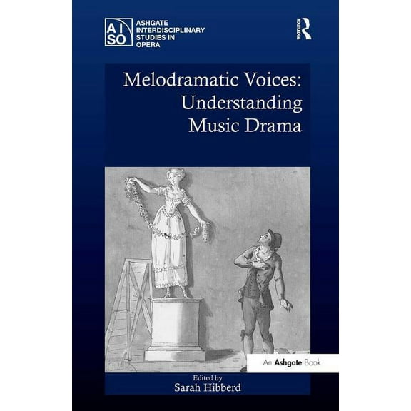 Ashgate Interdisciplinary Studies in Ope Melodramatic Voices: Understanding Music Drama, (Hardcover)