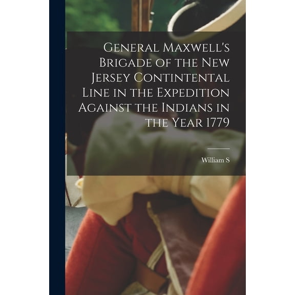 General Maxwell's Brigade of the New Jersey Contintental Line in the Expedition Against the Indians in the Year 1779, (Paperback)