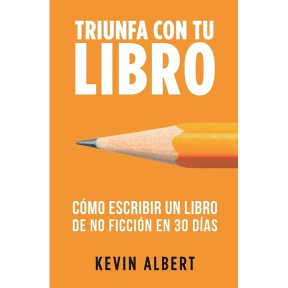 Triunfa Con Tu Libro CÃ³mo escribir un libro de no ficciÃ³n en 30 dÃ­as: GuÃ­a de 7 pasos hacia tu nuevo bestseller, Book 1, (Paperback)