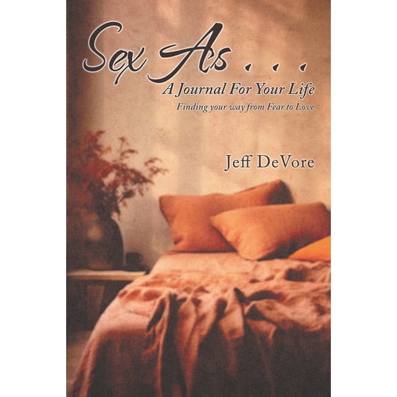 Sex As . . . A Journal for Your Life: Finding your way from Fear to Love, (Paperback)