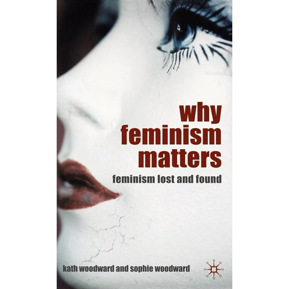Why Feminism Matters: Feminism Lost and Found, (Hardcover)