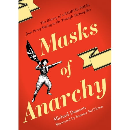 Masks Of Anarchy : The History Of A Radical Poem, From Percy Shelley To The Triangle Factory Fire