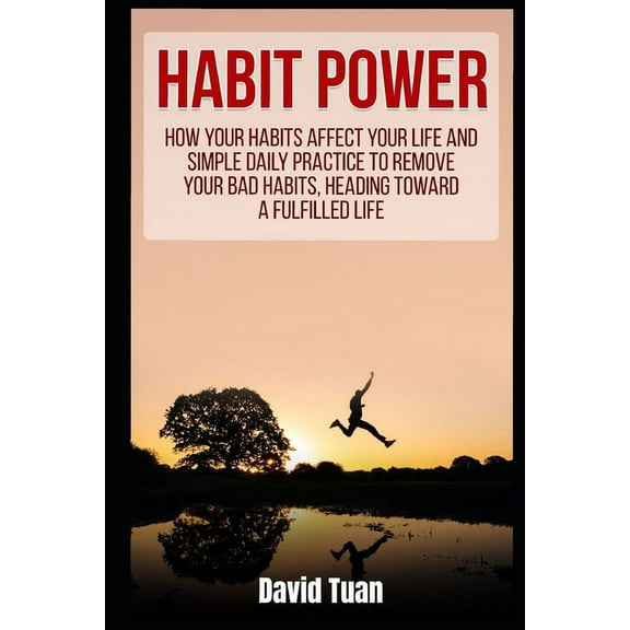 Habit Power: How Your Habits Affect Your Life And Simple Daily Practice to Remove Your Bad Habits, Heading Toward A Fulfilled Life (Paperback)