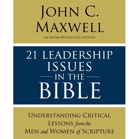 21 Leadership Issues in the Bible : Life-Changing Lessons from Leaders in (Best Leaders In The Bible)