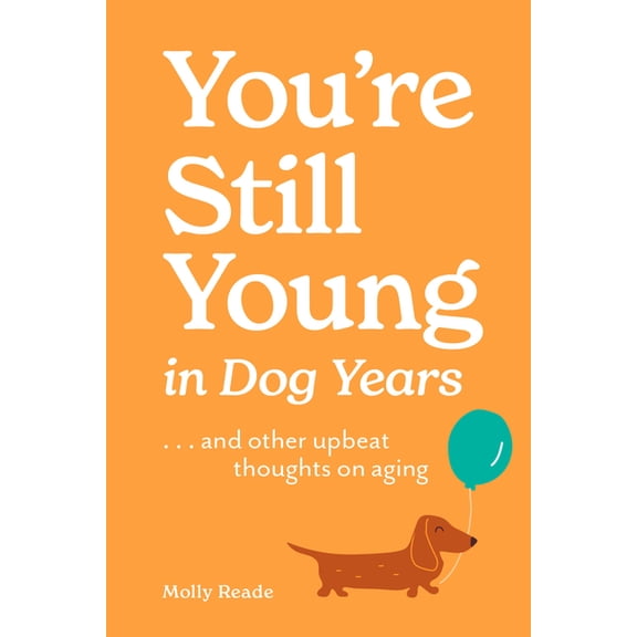 You're Still Young in Dog Years: . . . and Other Upbeat Thoughts on Aging, (Paperback)