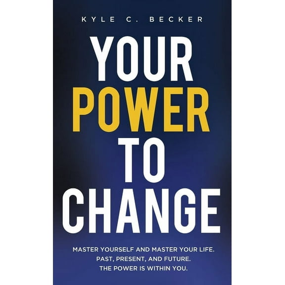 Your Power to Change: Master yourself and master your life. Past, present, and future. The power is within you., (Hardcover)