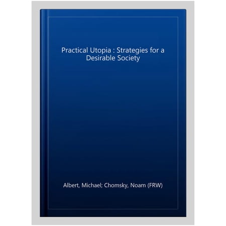 Pre-Owned Practical Utopia: Strategies for a Desirable Society (Paperback) 162963381X 9781629633817