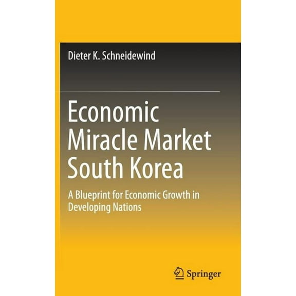Economic Miracle Market South Korea: A Blueprint for Economic Growth in Developing Nations, (Hardcover)