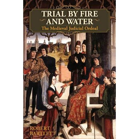 Trial by Fire and Water : The Medieval Judicial Ordeal (Oxford University Press Academic Monograph