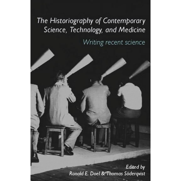 Routledge Studies in the History of Scie The Historiography of Contemporary Science, Technology, and Medicine: Writing Recent Science, (Hardcover)