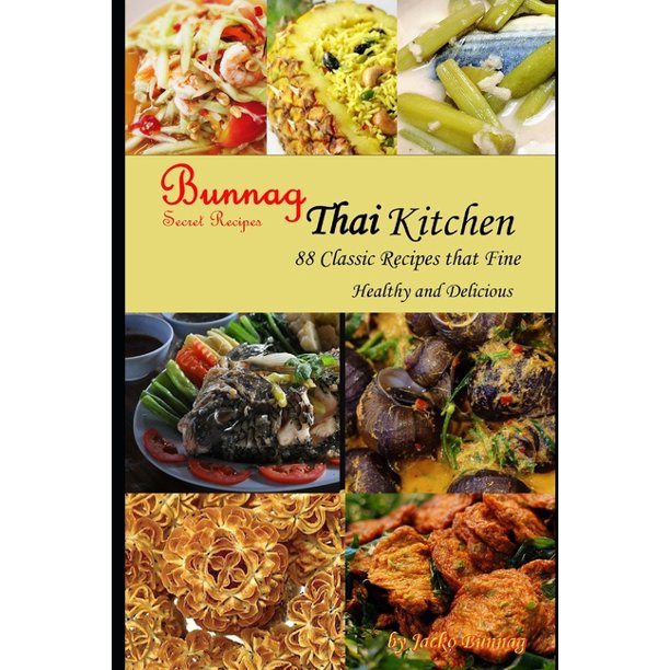 Authentic Thai Cookbook Bunnag Secret Recipes Thai Kitchen 88 Classic Recipes That Fine Healthy And Delicious By Jacko Bunnag Paperback Walmart Com Walmart Com
