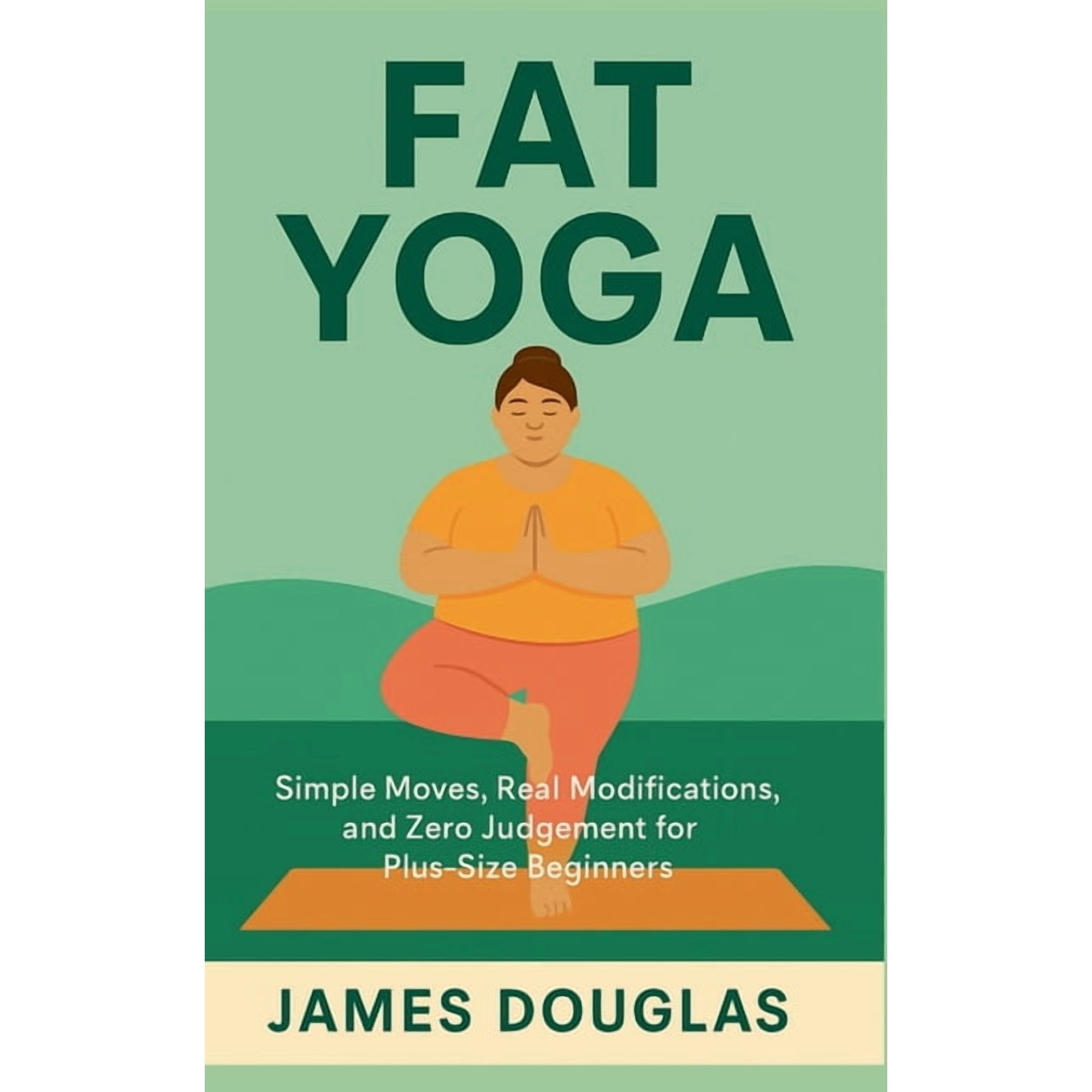 Fat Yoga: Simple Moves, Real Modifications, and Zero Judgment for Plus-Size Beginners, (Paperback)