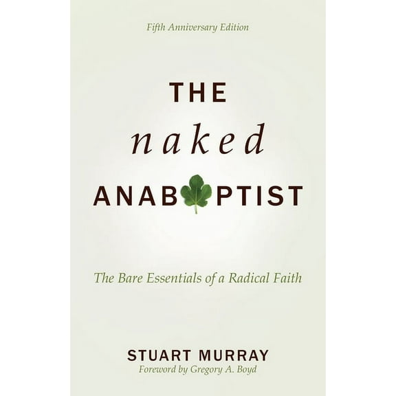 The Naked Anabaptist: The Bare Essentials of a Radical Faith, (Paperback)