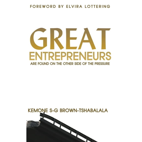 Great Entrepreneurs: Are Found on the Other Side of the Pressure, (Hardcover)