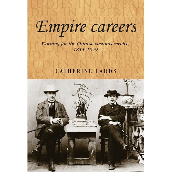 Studies in Imperialism Empire Careers: Working for the Chinese Customs Service, 1854-1949, Book 100, (Paperback)