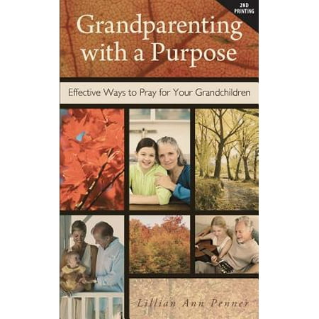 Grandparenting with a Purpose : Effective Ways to Pray for Your (The Best Way To Pray)