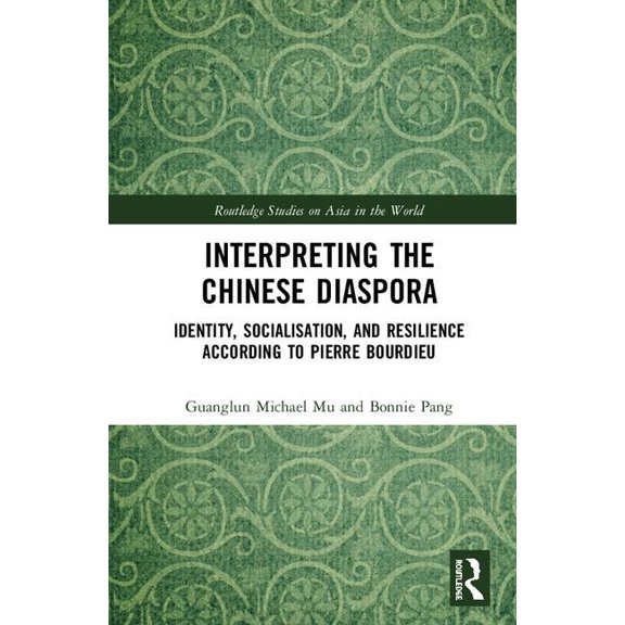 Routledge Studies on Asia in the World Interpreting the Chinese Diaspora: Identity, Socialisation, and Resilience According to Pierre Bourdieu, (Hardcover)
