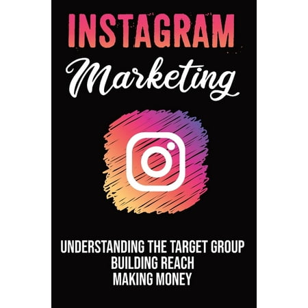 Instagram Marketing I Understanding the target group I building reach I making money: Earn money on the Internet I Online marketing for bloggers I Social media I Influencer (Paperback)