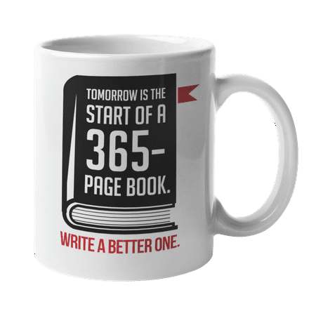 

Tomorrow Is The Start Of A 365 Page Book. Write A Better One. Inspirational New Year Quotes Coffee & Tea Mug Cup Party Supplies Favors And Decorations On New Year s Eve Celebration (11oz)