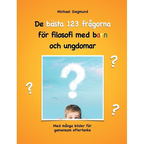 De bÃ¤sta 123 frÃ¥gorna fÃ¶r filosofi med barn och ungdomar: Med mÃ¥nga bilder fÃ¶r gemensam eftertanke, (Paperback)