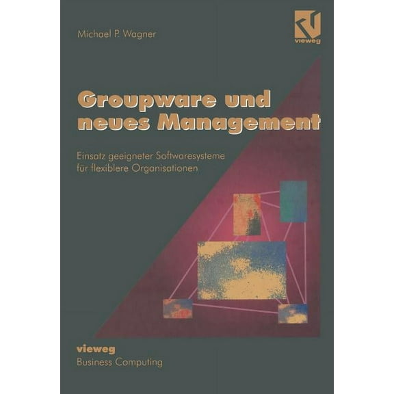 Groupware Und Neues Management: Einsatz Geeigneter Softwaresysteme FÃ¼r Flexiblere Organisationen, (Paperback)
