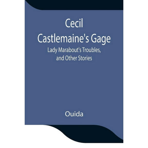 Cecil Castlemaine's Gage, Lady Marabout's Troubles, and Other Stories, (Paperback)