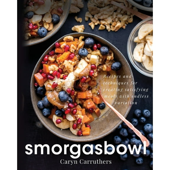 Smorgasbowl: Recipes and Techniques for Creating Satisfying Meals with Endless Variation, (Paperback)