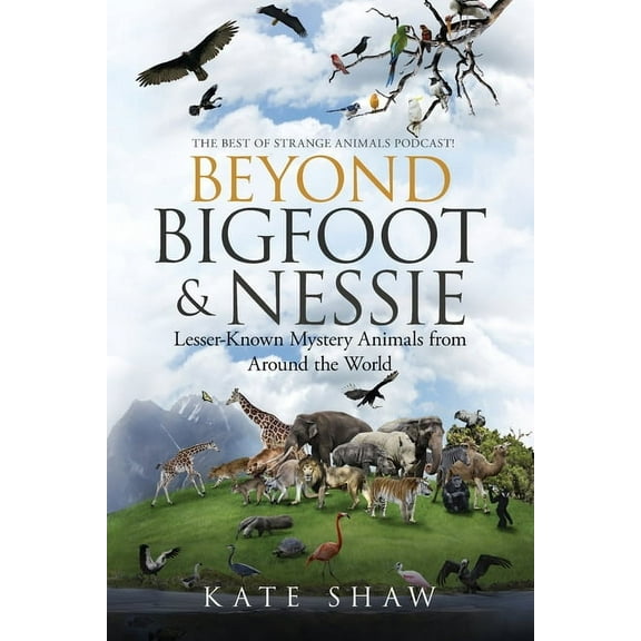 Beyond Bigfoot & Nessie: Lesser-Known Mystery Animals from Around the World, (Paperback)