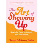 RACHEL WILKERSON MILLER The Art of Showing Up : How to Be There for Yourself and Your People (Paperback)