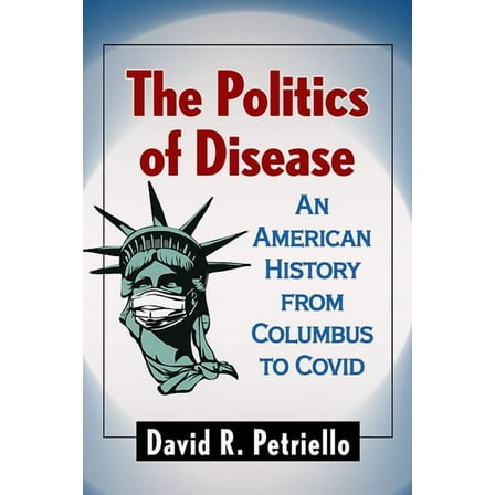 The Politics of Disease: An American History from Columbus to Covid, (Paperback)