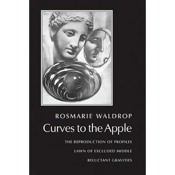 Curves to the Apple: The Reproduction of Profiles, Lawn of Excluded Middle, Reluctant Gravities, (Paperback)