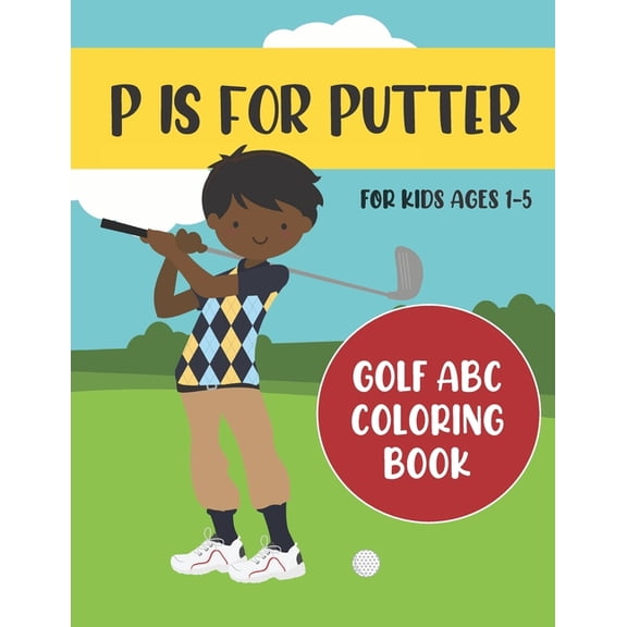 ABC Golf Activity Books P is for Putter: Golf ABC Coloring Book for Kids Ages 1-5, Book 1, (Paperback)