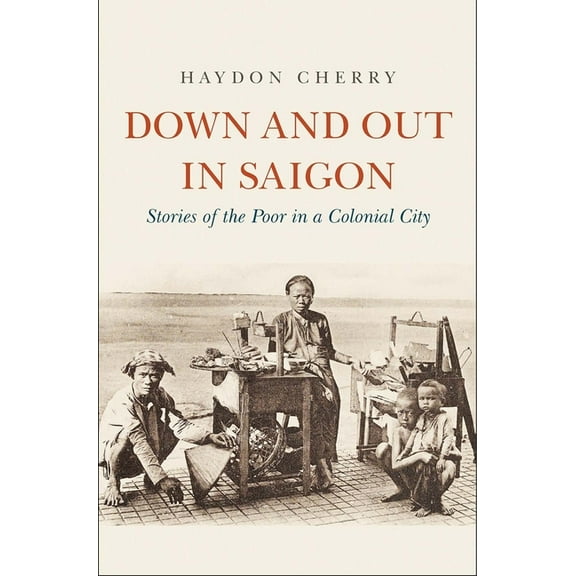 Down and Out in Saigon : Stories of the Poor in a Colonial City (Hardcover)
