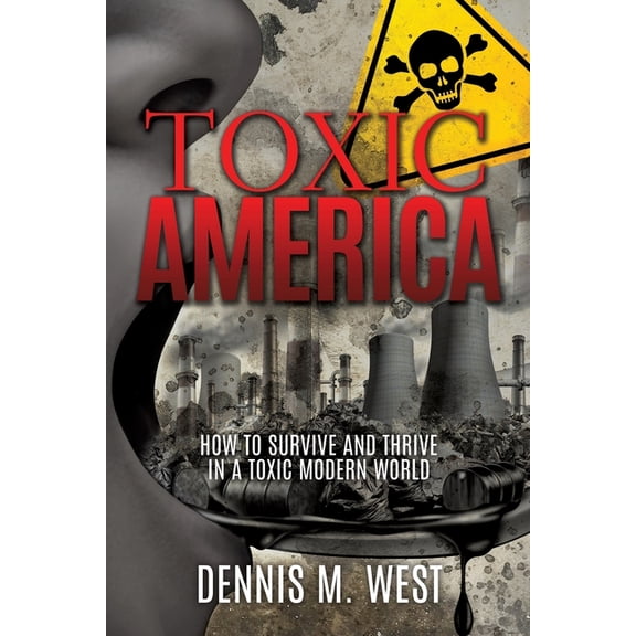 Toxic America: How to Survive and Thrive in a Toxic Modern World, (Paperback)