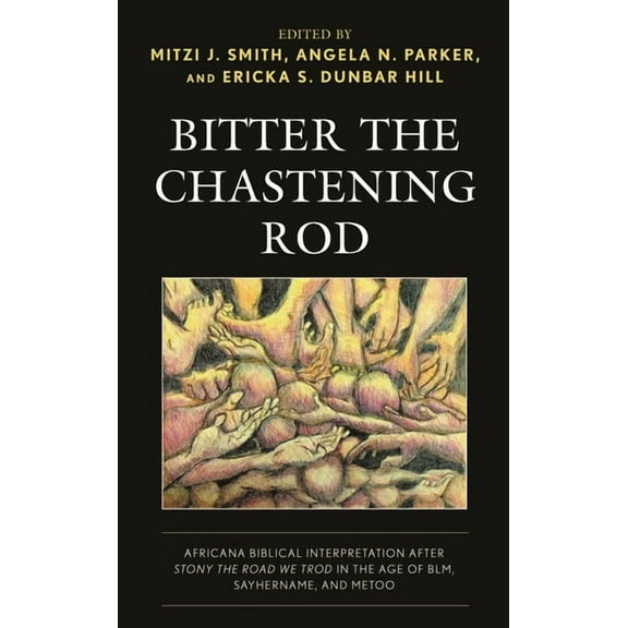Bitter the Chastening Rod: Africana Biblical Interpretation After Stony the Road We Trod in the Age of Blm, Sayhername, , (Paperback)