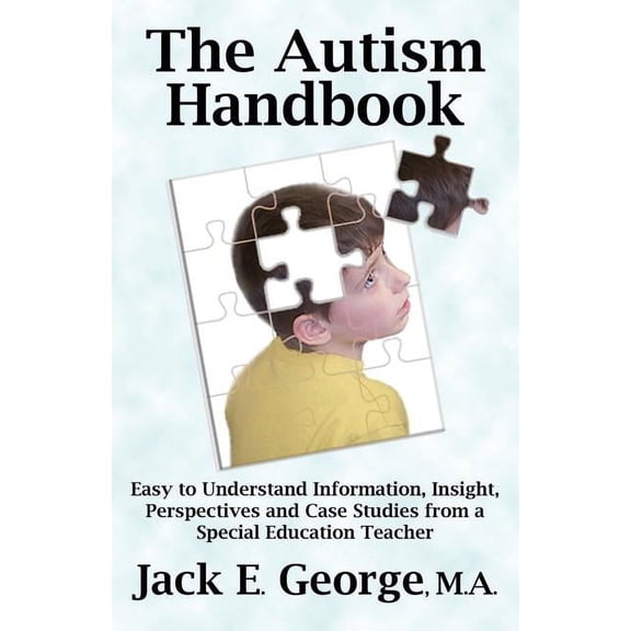 The Autism Handbook: Easy to Understand Information, Insight, Perspectives and Case Studies from a Special Education Tea, (Paperback)