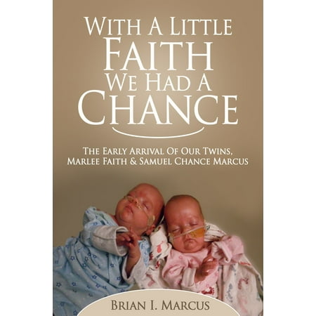 With a Little Faith, We Had a Chance: The Early Arrival of Our Twins, Marlee Faith and Samuel Chance Marcus - (Best Chances Of Having Twins)