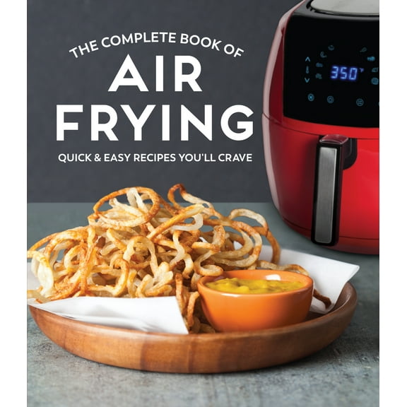 Pre-Owned The Complete Book of Air Frying: Quick & Easy Recipes You'll Crave (Hardcover) 1645581144 9781645581147