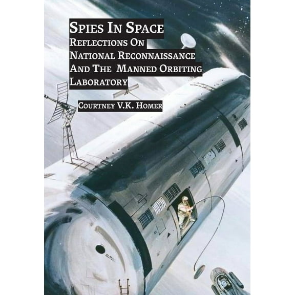 Space Power Spies in Space: Reflections On National Reconnaissance And The Manned Orbiting Laboratory, (Paperback)