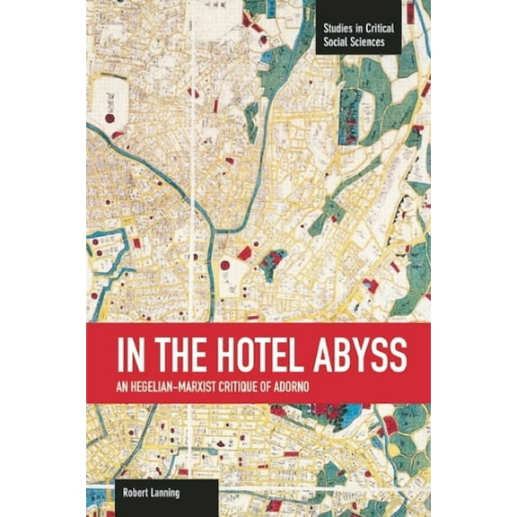 Studies in Critical Social Sciences In the Hotel Abyss: An Hegelian-Marxist Critique of Adorno, Book 60, (Paperback)
