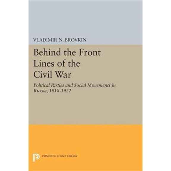Pre-Owned Princeton Legacy Library Behind the Front Lines of the Civil War: Political Parties and Social Movements in Russia, 1918-1922, Book 1762, (Paperback)