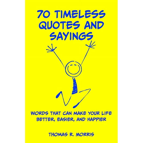 70 Timeless Quotes and Sayings: Words That Can Make Your Life Better, Easier, and Happpier, (Paperback)