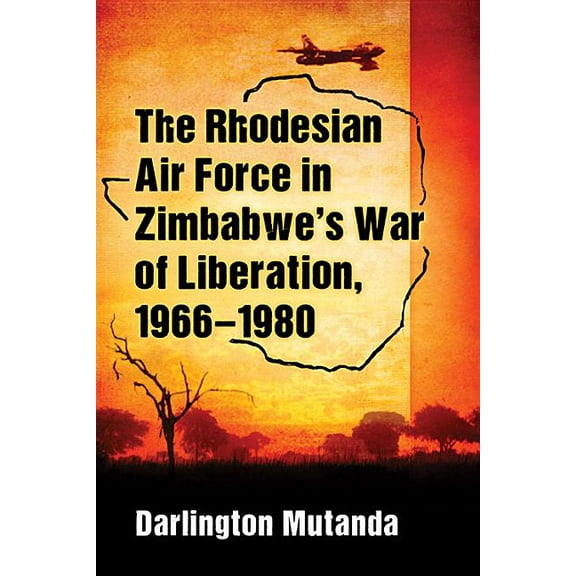 The Rhodesian Air Force in Zimbabwe's War of Liberation, 1966-1980, (Paperback)