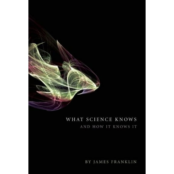 What Science Knows: And How It Knows It (Hardcover)